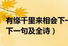 有缘千里来相会下一句古诗（有缘千里来相会下一句及全诗）