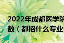 2022年成都医学院在湖南招生计划及招生人数（都招什么专业）