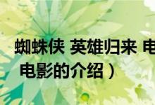 蜘蛛侠 英雄归来 电影（关于蜘蛛侠 英雄归来 电影的介绍）