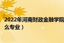 2022年河南财政金融学院各省招生计划及招生人数（都招什么专业）