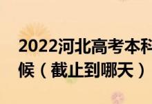 2022河北高考本科提前批征集志愿是什么时候（截止到哪天）