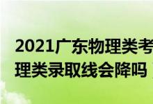 2021广东物理类考生变少（广东2022高考物理类录取线会降吗）