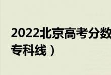 2022北京高考分数线（预计2022年北京高考专科线）