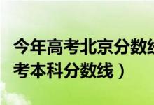 今年高考北京分数线是多少（预计北京今年高考本科分数线）