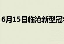 6月15日临沧新型冠状病毒肺炎疫情最新消息