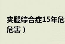 夹腿综合症15年危害 新闻（夹腿综合症15年危害）