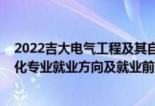 2022吉大电气工程及其自动化调剂（2022电气工程及自动化专业就业方向及就业前景）