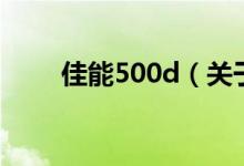 佳能500d（关于佳能500d的介绍）