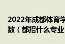 2022年成都体育学院各省招生计划及招生人数（都招什么专业）