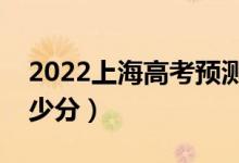 2022上海高考预测分数来了（分数线预计多少分）