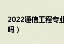 2022通信工程专业工资待遇怎么样（好就业吗）