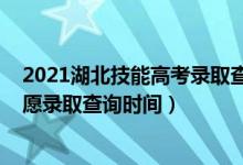 2021湖北技能高考录取查询（2022湖北技能高考本科批志愿录取查询时间）