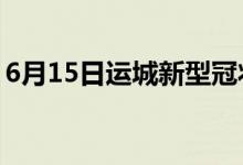 6月15日运城新型冠状病毒肺炎疫情最新消息