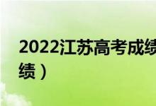 2022江苏高考成绩查询时间（什么时候出成绩）