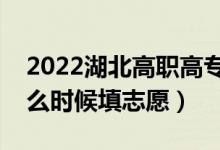 2022湖北高职高专普通批志愿填报时间（什么时候填志愿）