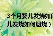 3个月婴儿发烧如何退烧物理降温（3个月婴儿发烧如何退烧）