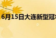 6月15日大连新型冠状病毒肺炎疫情最新消息