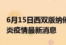 6月15日西双版纳傣族自治州新型冠状病毒肺炎疫情最新消息