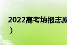 2022高考填报志愿指导有哪些（有什么建议）