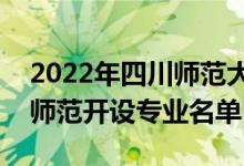 2022年四川师范大学王牌专业有哪些（四川师范开设专业名单）