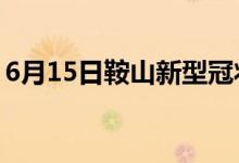 6月15日鞍山新型冠状病毒肺炎疫情最新消息