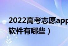 2022高考志愿app哪款好（比较值得信赖的软件有哪些）