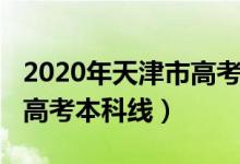 2020年天津市高考本科线（预计2022年天津高考本科线）