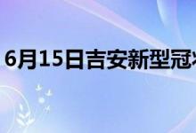 6月15日吉安新型冠状病毒肺炎疫情最新消息