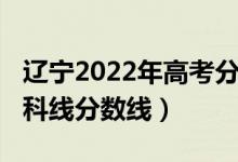 辽宁2022年高考分数线（预计辽宁2022年本科线分数线）