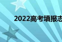 2022高考填报志愿怎么报（怎么填）