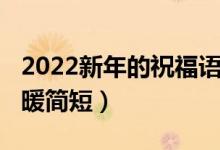 2022新年的祝福语（2022年新年祝福贺词温暖简短）