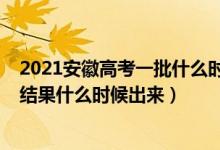 2021安徽高考一批什么时候录取（2021安徽高考专科录取结果什么时候出来）