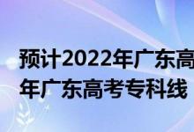 预计2022年广东高考人数是多少（预计2022年广东高考专科线）