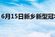 6月15日新乡新型冠状病毒肺炎疫情最新消息