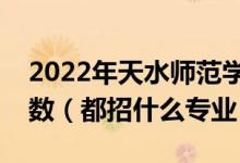 2022年天水师范学院各省招生计划及招生人数（都招什么专业）