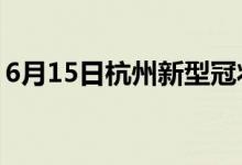 6月15日杭州新型冠状病毒肺炎疫情最新消息