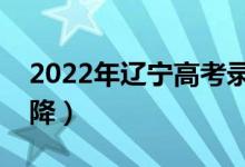 2022年辽宁高考录取分数预测（会涨还是会降）