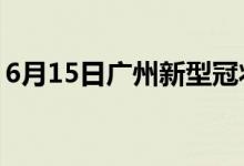 6月15日广州新型冠状病毒肺炎疫情最新消息