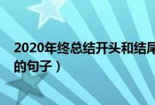 2020年终总结开头和结尾摘抄（2020年终总结开头和结尾的句子）