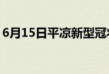 6月15日平凉新型冠状病毒肺炎疫情最新消息