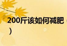 200斤该如何减肥（200斤减肥计划怎么制定）