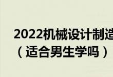 2022机械设计制造及其自动化专业有前途吗（适合男生学吗）