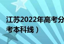 江苏2022年高考分数线（预计江苏2022年高考本科线）