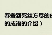 春蚕到死丝方尽的成语（关于春蚕到死丝方尽的成语的介绍）