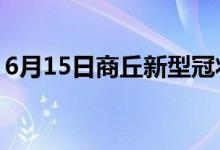 6月15日商丘新型冠状病毒肺炎疫情最新消息