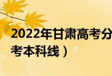 2022年甘肃高考分数线（预计甘肃2022年高考本科线）