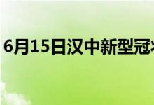 6月15日汉中新型冠状病毒肺炎疫情最新消息