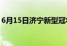 6月15日济宁新型冠状病毒肺炎疫情最新消息