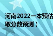 河南2022一本预估分数线（河南2022一本录取分数预测）