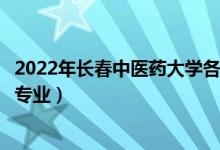 2022年长春中医药大学各省招生计划及招生人数（都招什么专业）